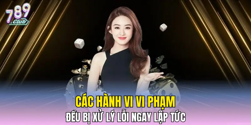 Các hành vi vi phạm đều bị xử lý lỗi ngay lập tức Các hành vi vi phạm đều bị xử lý lỗi ngay lập tức
