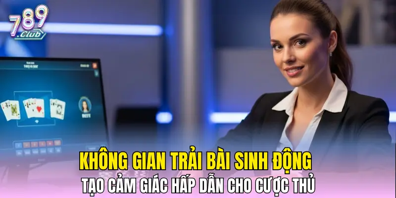 Không gian trải bài sinh động tạo cảm giác hấp dẫn cho cược thủ Không gian trải bài sinh động tạo cảm giác hấp dẫn cho cược thủ