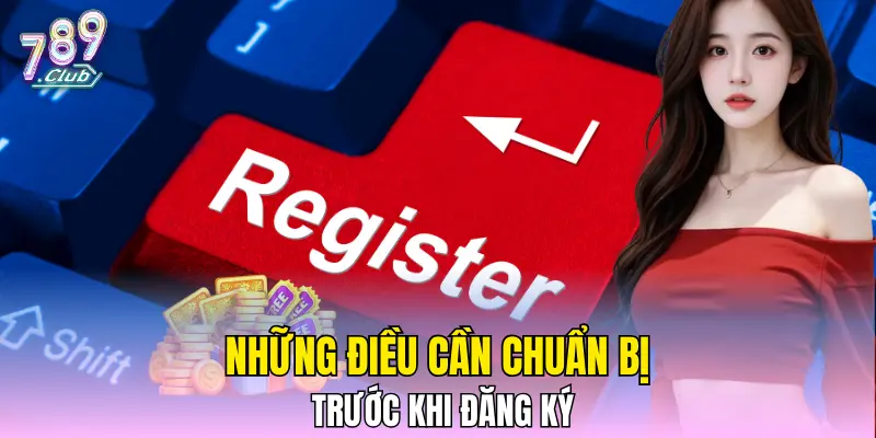 Những điều quan trọng chuẩn bị trước khi đăng ký Những điều quan trọng chuẩn bị trước khi đăng ký